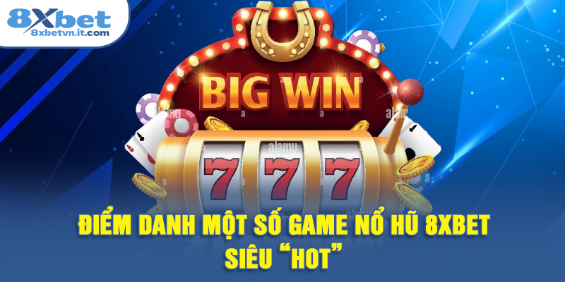 Điểm danh một số game nổ hũ 8XBET siêu “hot”