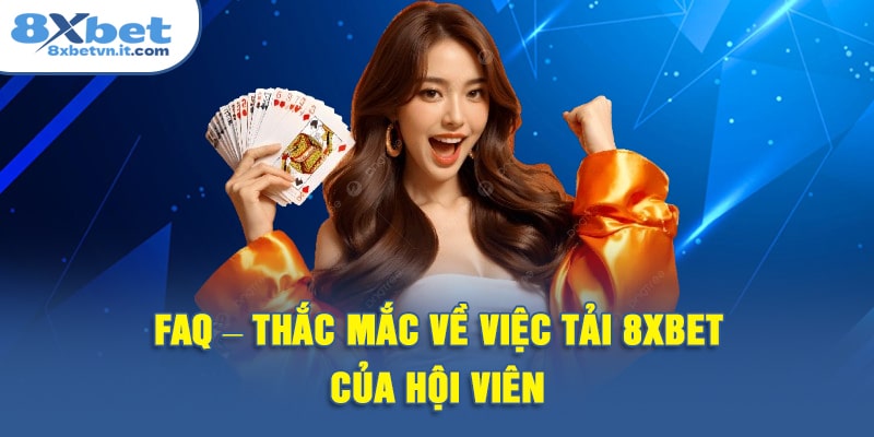 FAQ - Thắc mắc về việc tải 8XBET của hội viên