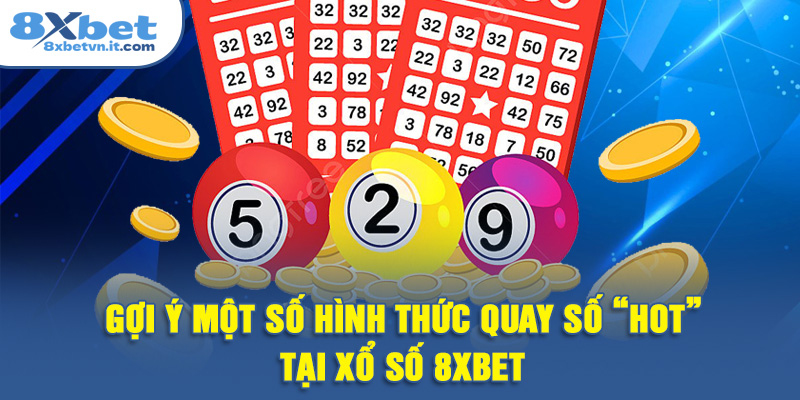 Gợi ý một số hình thức quay số “hot” tại xổ số 8XBET