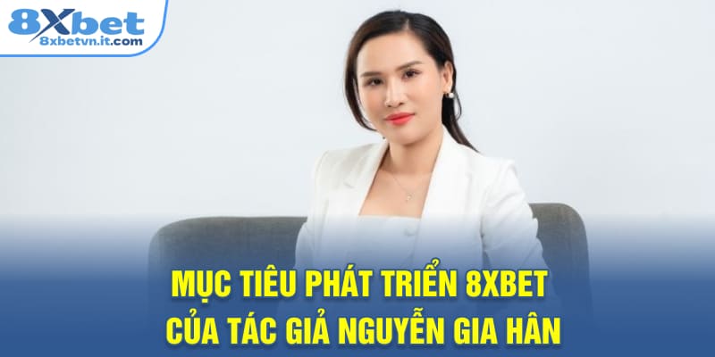 Mục tiêu phát triển 8XBET của tác giả Nguyễn Gia Hân