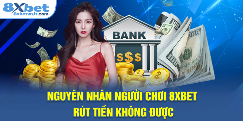 Nguyên nhân người chơi 8XBET rút tiền không được