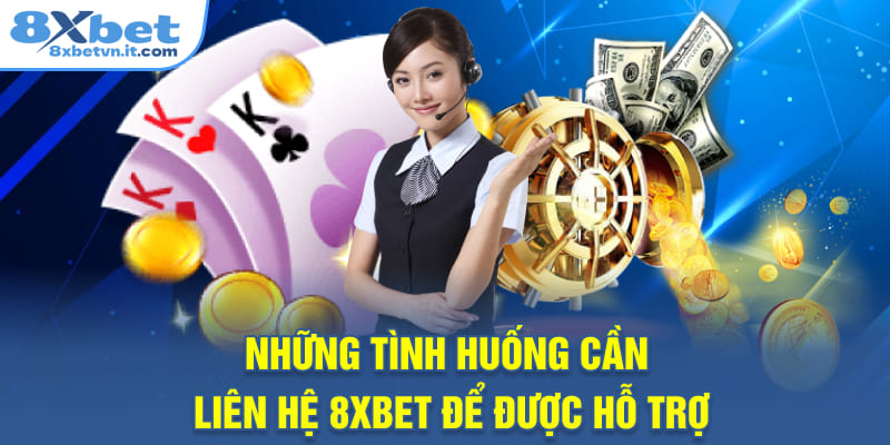 Những tình huống cần liên hệ 8XBET để được hỗ trợ