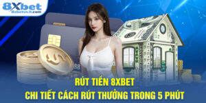 Rút Tiền 8XBET – Chi Tiết Cách Rút Thưởng Trong 5 Phút