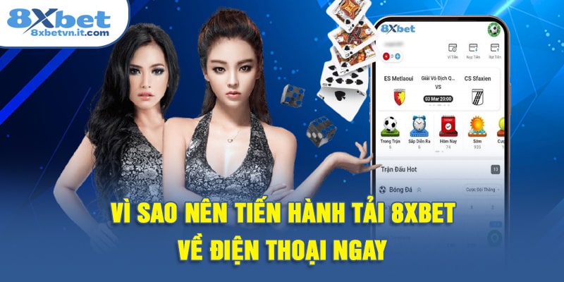 Vì sao nên tiến hành tải 8XBET về điện thoại ngay?